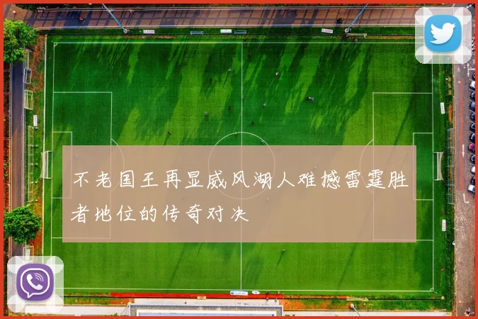 不老国王再显威风湖人难撼雷霆胜者地位的传奇对决